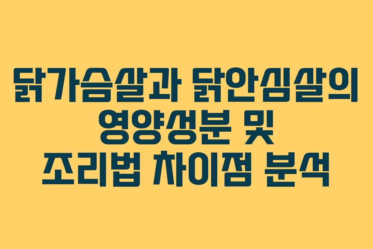 닭가슴살과 닭안심살의 영양성분 및 조리법 차이점 분석