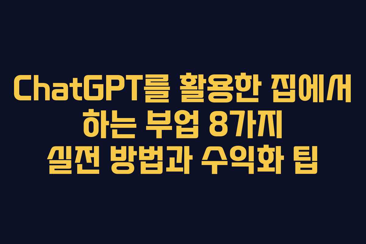 ChatGPT를 활용한 집에서 하는 부업 8가지 실전 방법과 수익화 팁