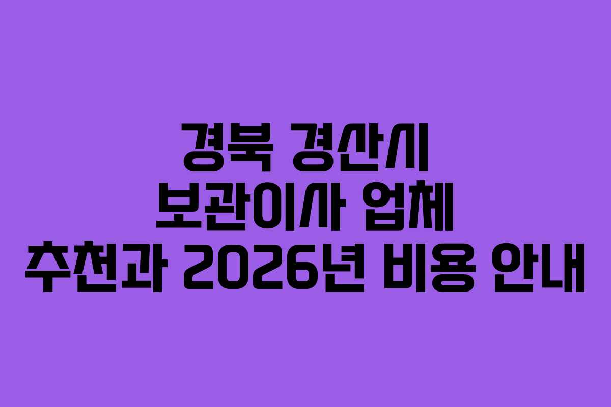 경북 경산시 보관이사 업체 추천과 2026년 비용 안내