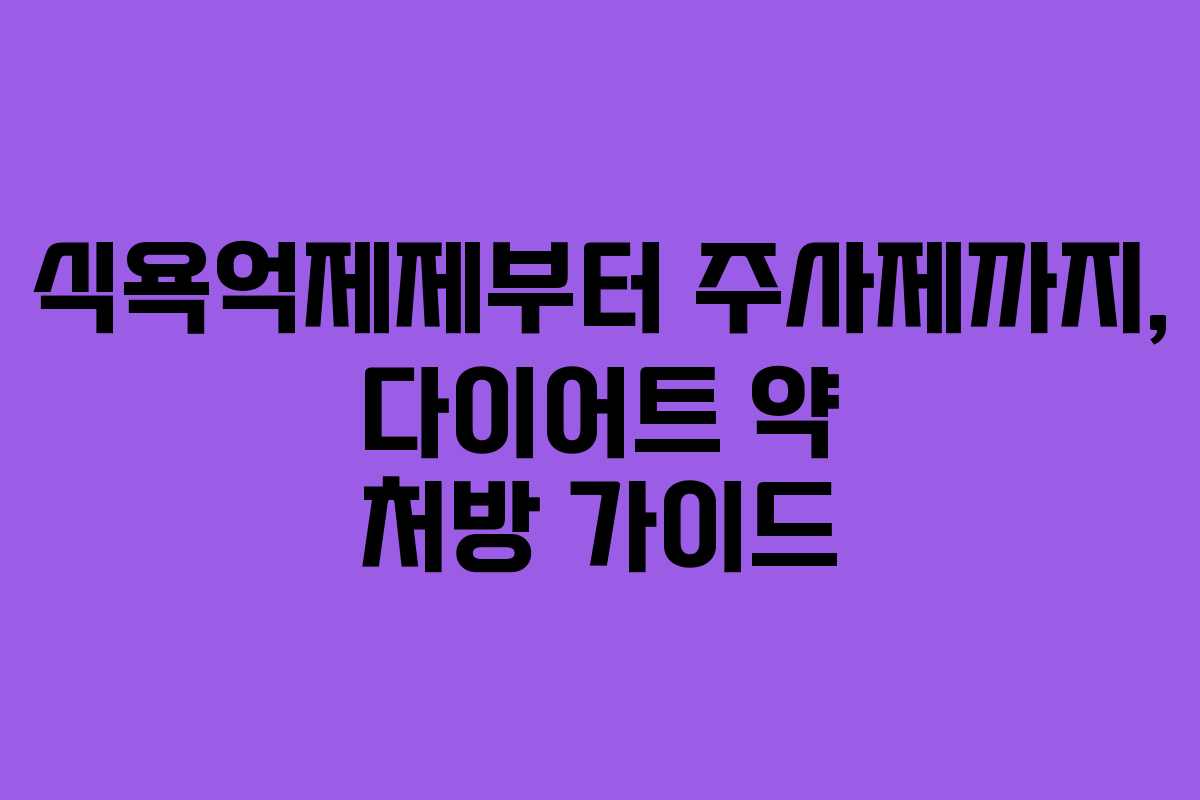 식욕억제제부터 주사제까지, 다이어트 약 처방 가이드