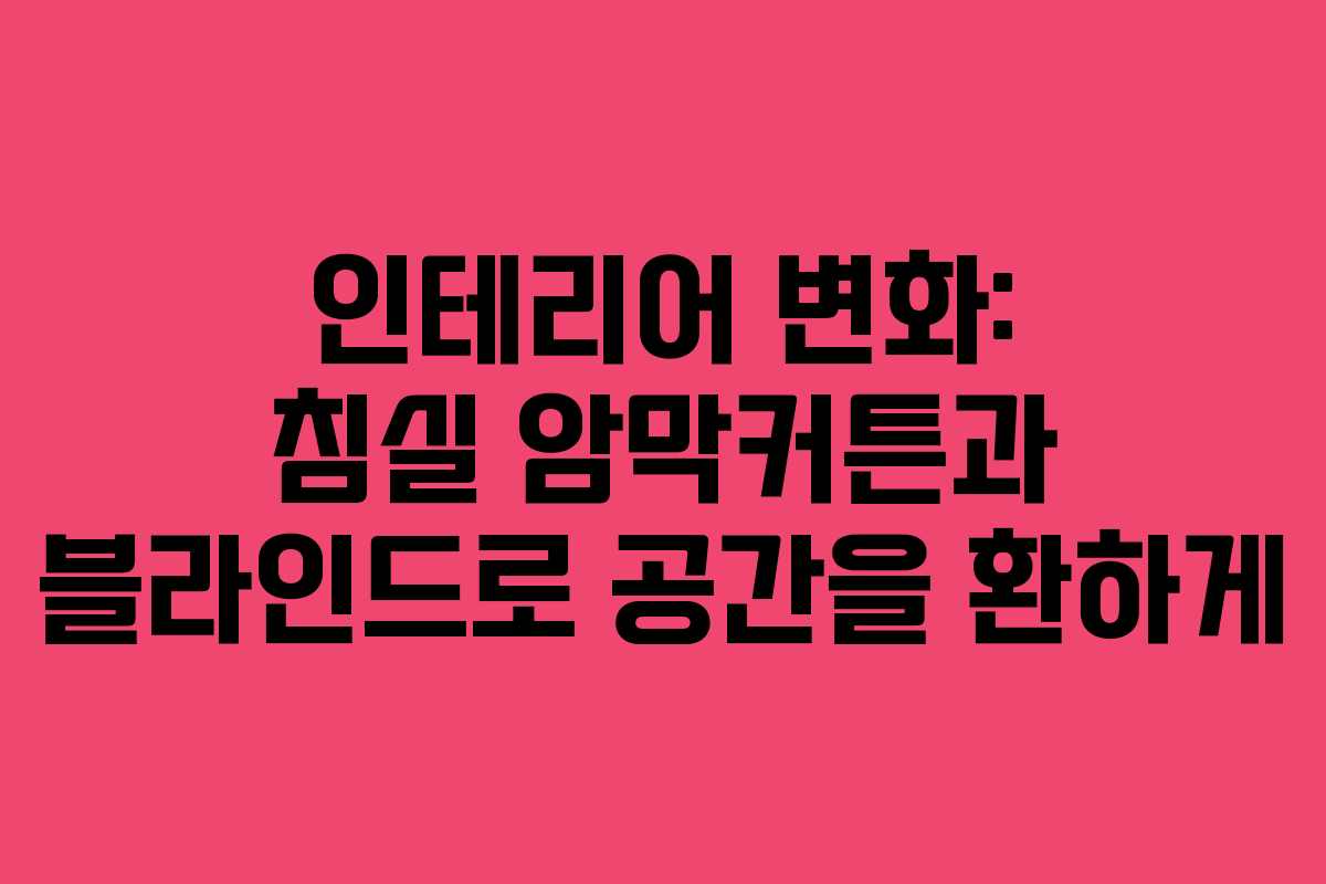 인테리어 변화: 침실 암막커튼과 블라인드로 공간을 환하게