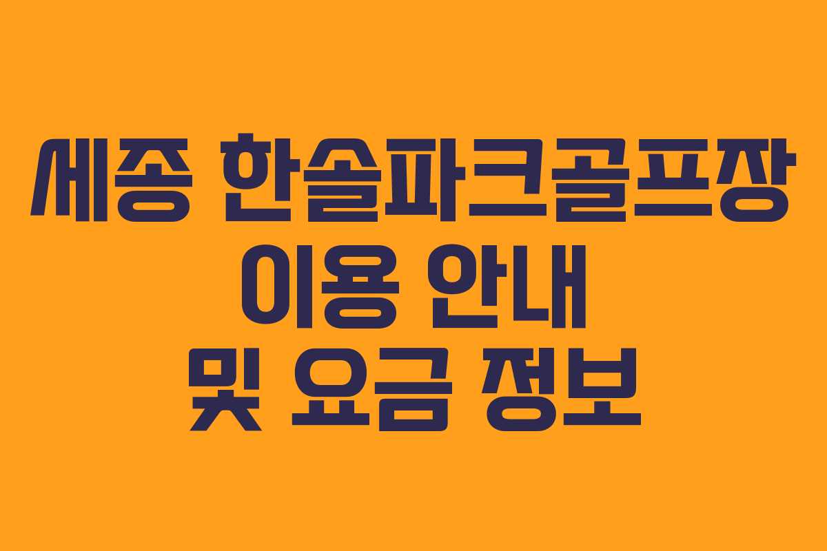 세종 한솔파크골프장 이용 안내 및 요금 정보