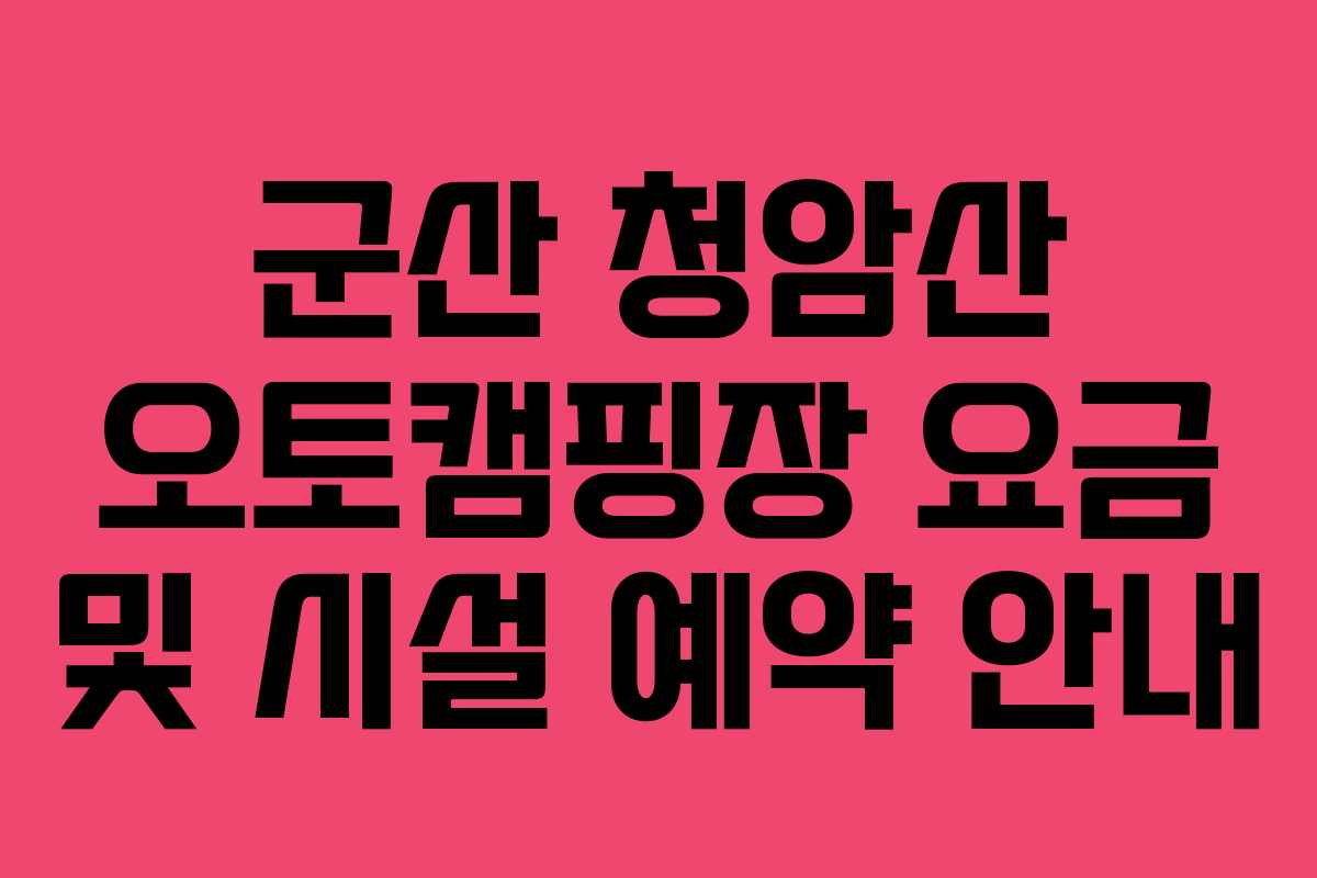 군산 청암산 오토캠핑장 요금 및 시설 예약 안내