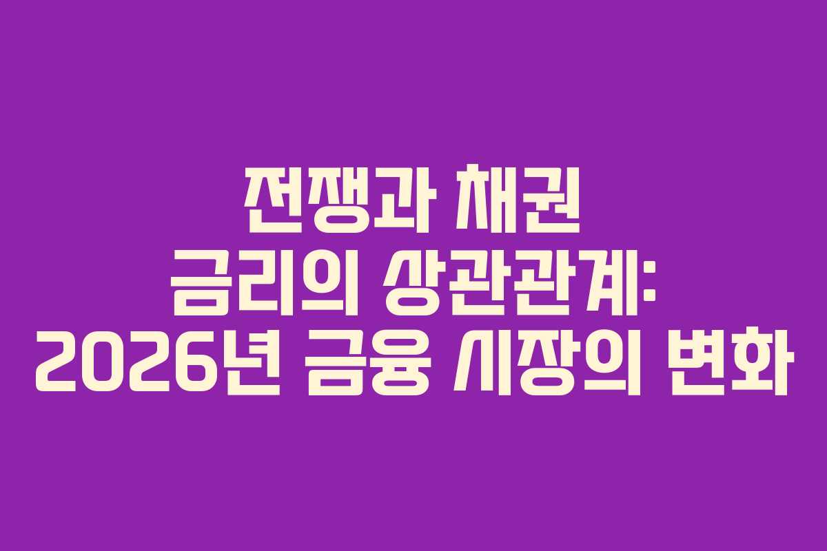 전쟁과 채권 금리의 상관관계: 2026년 금융 시장의 변화