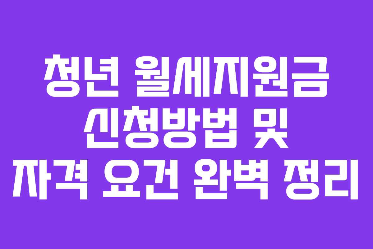 청년 월세지원금 신청방법 및 자격 요건 완벽 정리