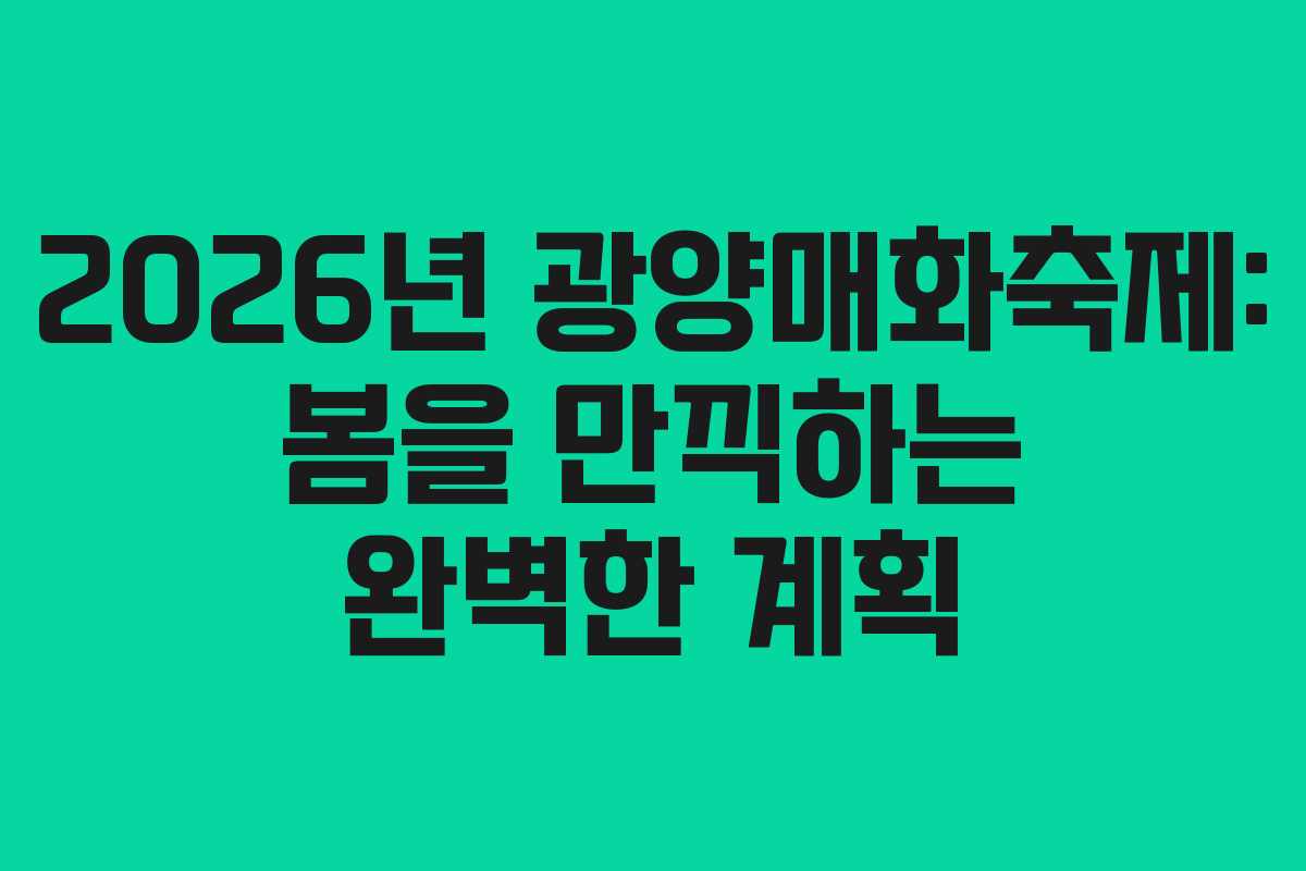 2026년 광양매화축제: 봄을 만끽하는 완벽한 계획