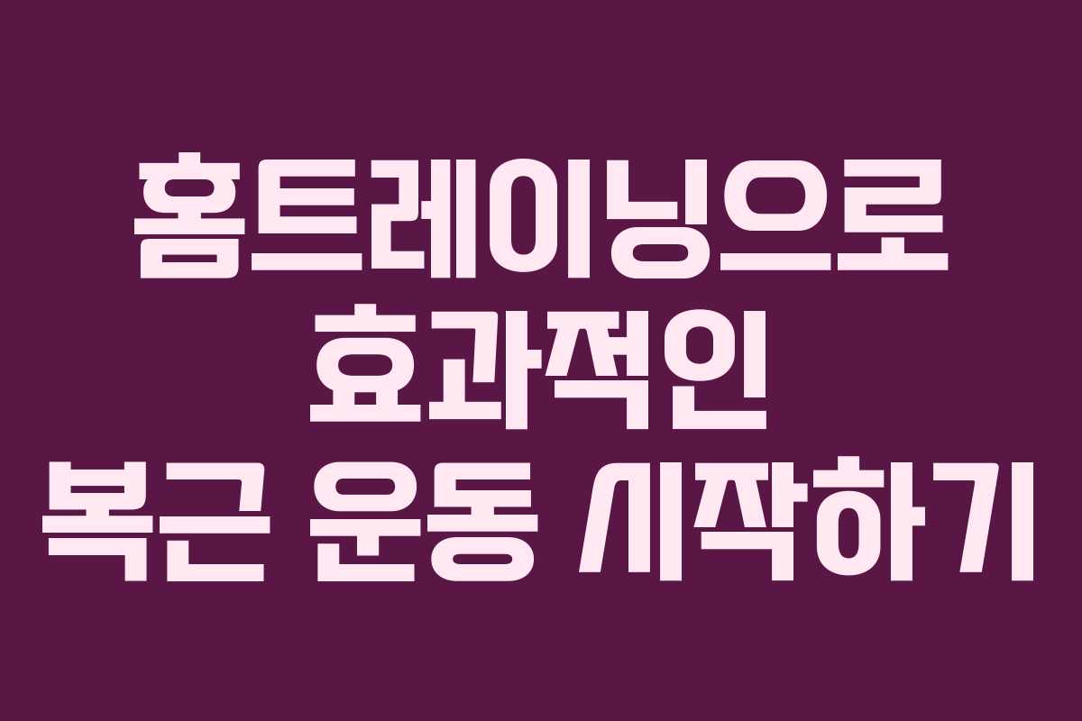 홈트레이닝으로 효과적인 복근 운동 시작하기