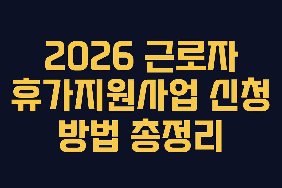 2026 근로자 휴가지원사업 신청 방법 총정리