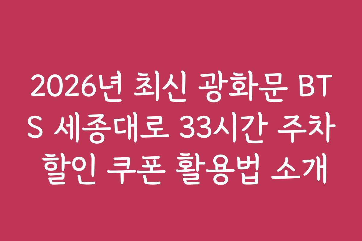 2026년 최신 광화문 BTS 세종대로 33시간 주차 할인 쿠폰 활용법 소개