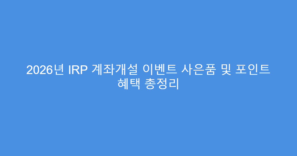 2026년 IRP 계좌개설 이벤트 사은품 및 포인트 혜택 총정리