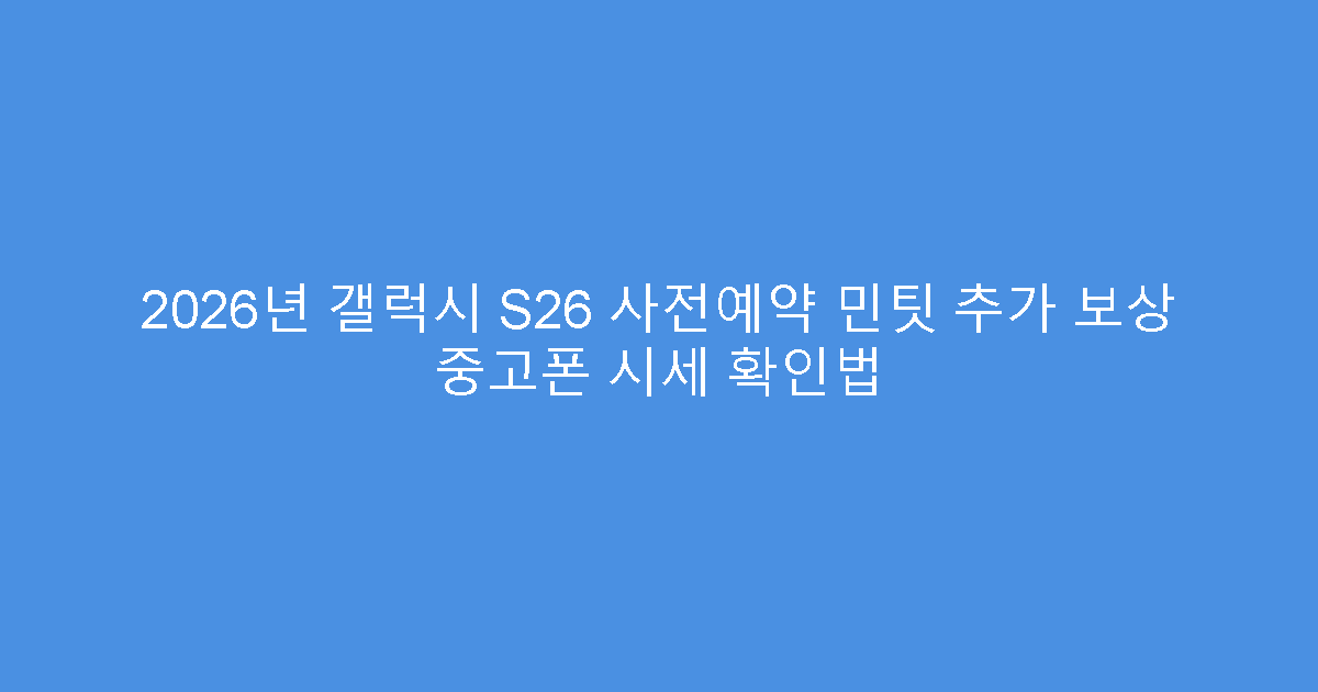 2026년 갤럭시 S26 사전예약 민팃 추가 보상 중고폰 시세 확인법
