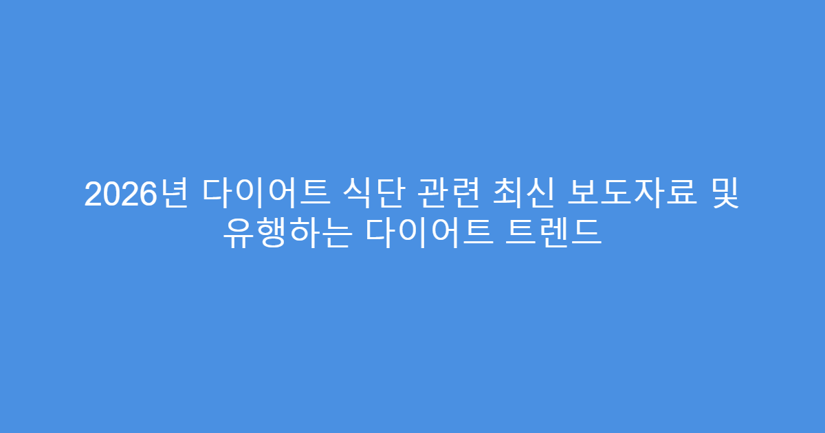 2026년 다이어트 식단 관련 최신 보도자료 및 유행하는 다이어트 트렌드