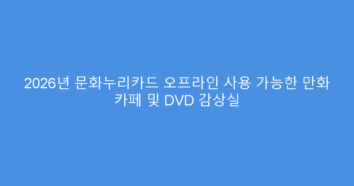 2026년 문화누리카드 오프라인 사용 가능한 만화 카페 및 DVD 감상실