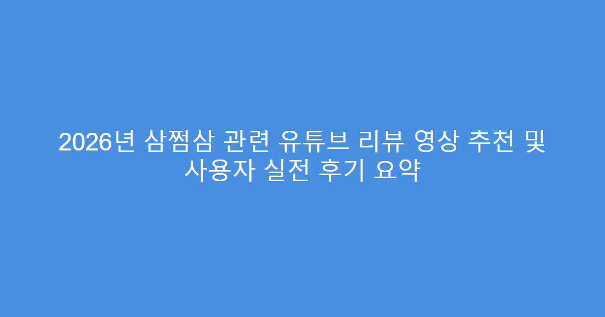 2026년 삼쩜삼 관련 유튜브 리뷰 영상 추천 및 사용자 실전 후기 요약