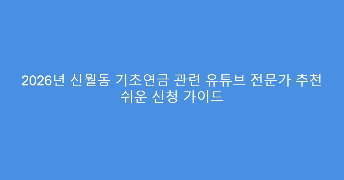 2026년 신월동 기초연금 관련 유튜브 전문가 추천 쉬운 신청 가이드