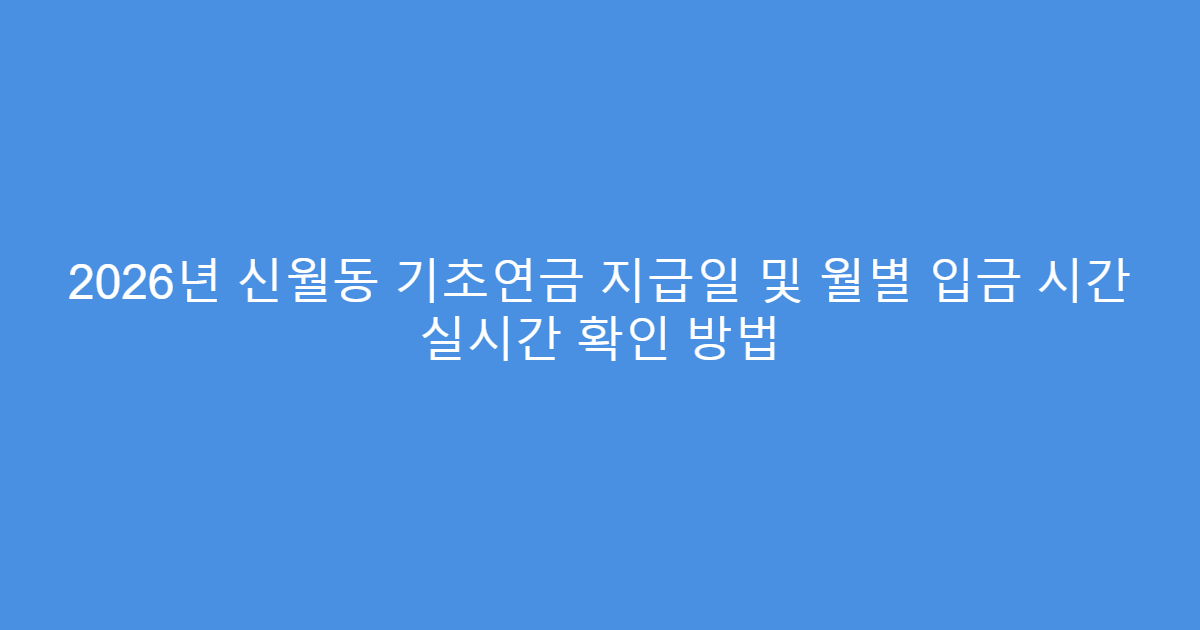 2026년 신월동 기초연금 지급일 및 월별 입금 시간 실시간 확인 방법