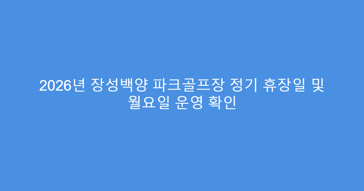 2026년 장성백양 파크골프장 정기 휴장일 및 월요일 운영 확인