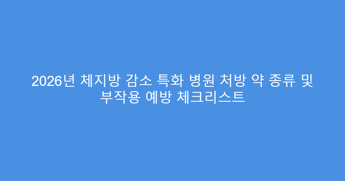 2026년 체지방 감소 특화 병원 처방 약 종류 및 부작용 예방 체크리스트