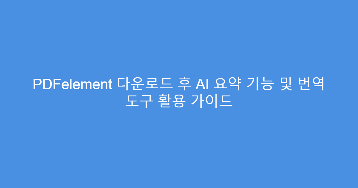 PDFelement 다운로드 후 AI 요약 기능 및 번역 도구 활용 가이드