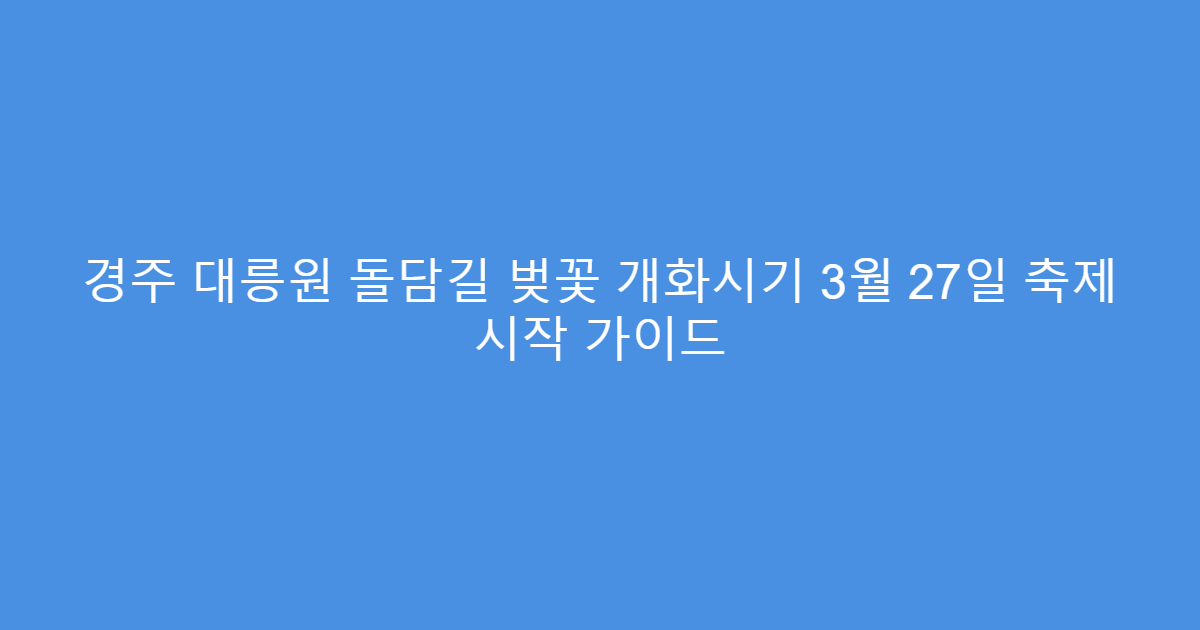 경주 대릉원 돌담길 벚꽃 개화시기 3월 27일 축제 시작 가이드