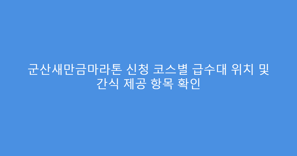 군산새만금마라톤 신청 코스별 급수대 위치 및 간식 제공 항목 확인