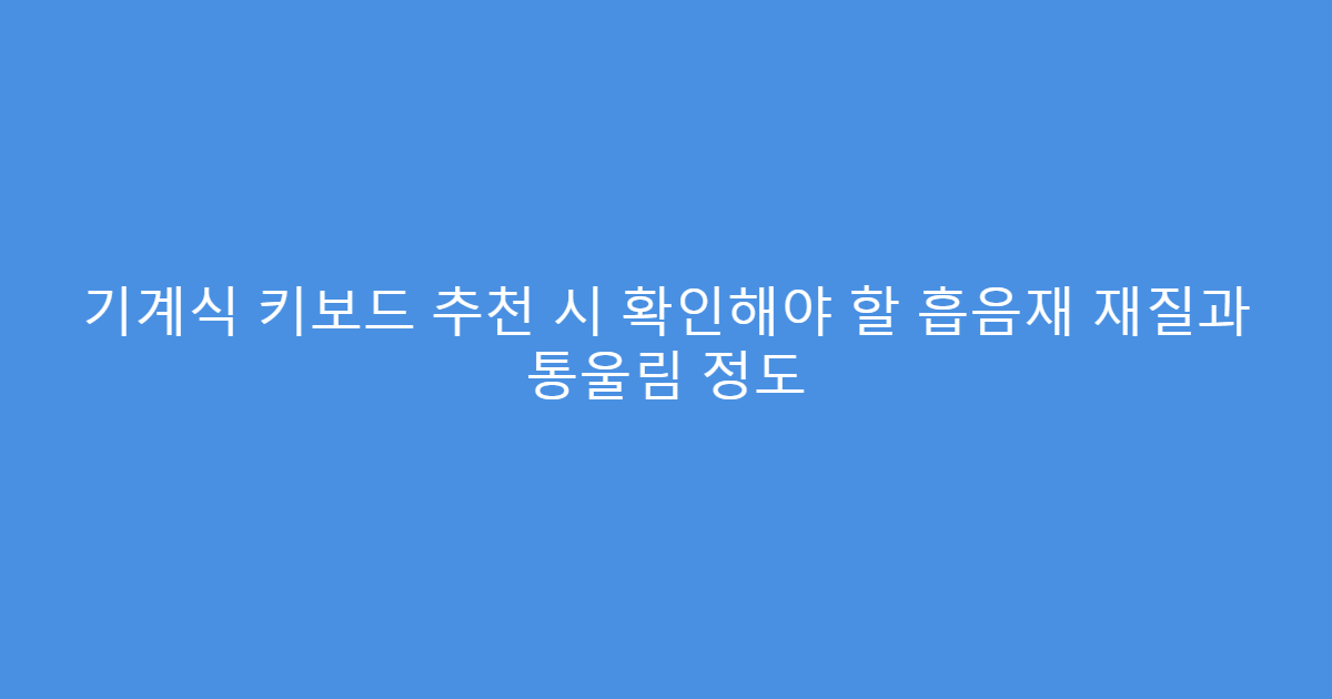 기계식 키보드 추천 시 확인해야 할 흡음재 재질과 통울림 정도