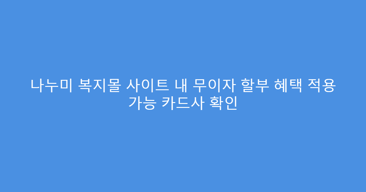 나누미 복지몰 사이트 내 무이자 할부 혜택 적용 가능 카드사 확인