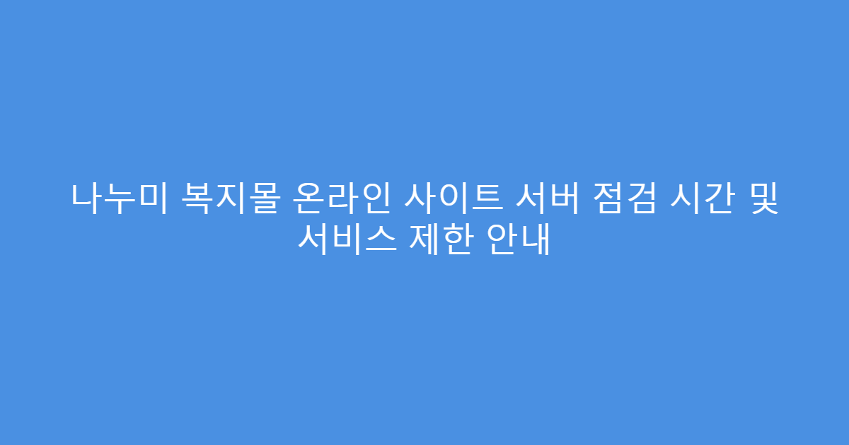 나누미 복지몰 온라인 사이트 서버 점검 시간 및 서비스 제한 안내