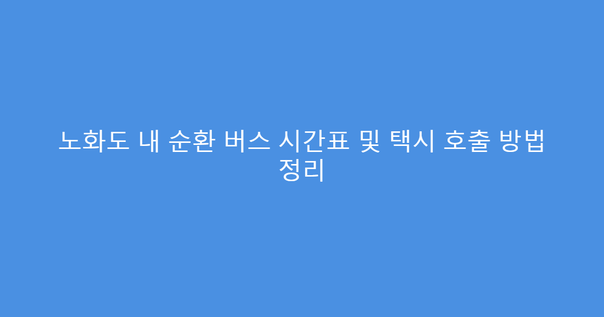 노화도 내 순환 버스 시간표 및 택시 호출 방법 정리