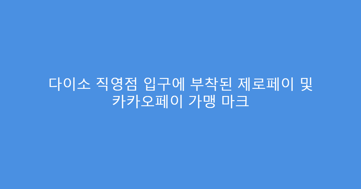 다이소 직영점 입구에 부착된 제로페이 및 카카오페이 가맹 마크