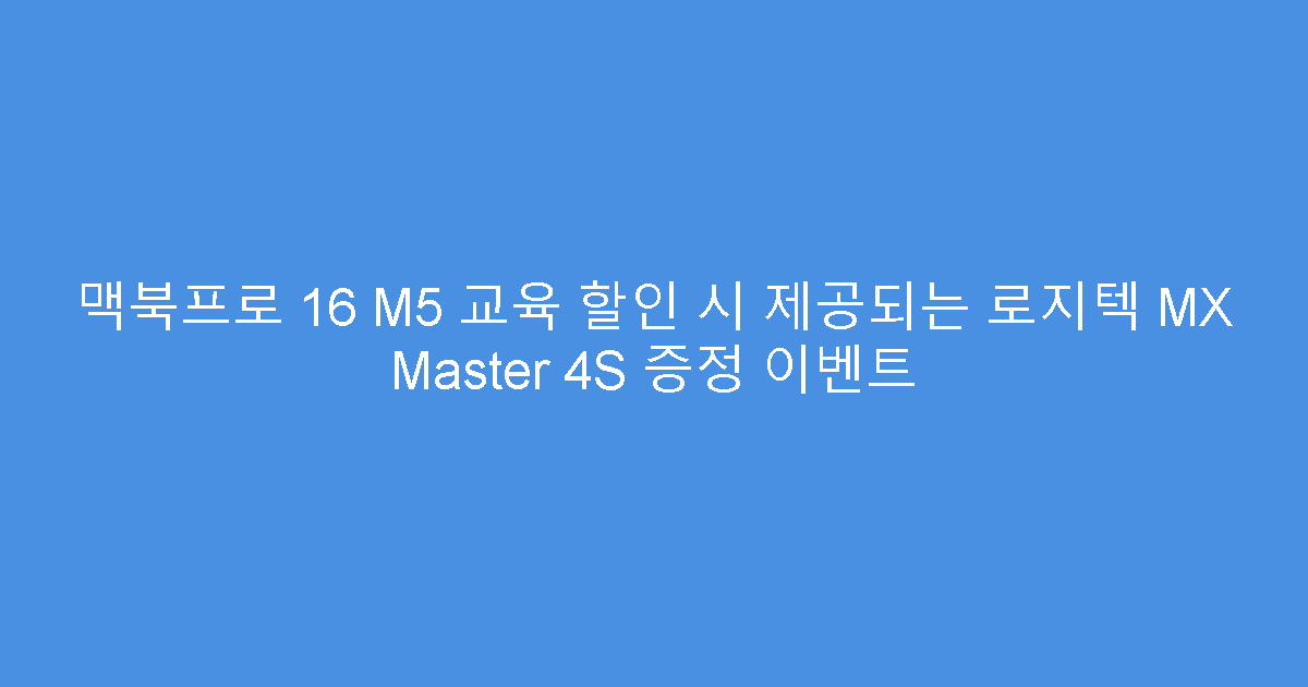 맥북프로 16 M5 교육 할인 시 제공되는 로지텍 MX Master 4S 증정 이벤트