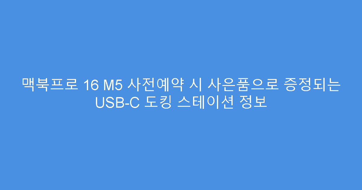 맥북프로 16 M5 사전예약 시 사은품으로 증정되는 USB-C 도킹 스테이션 정보