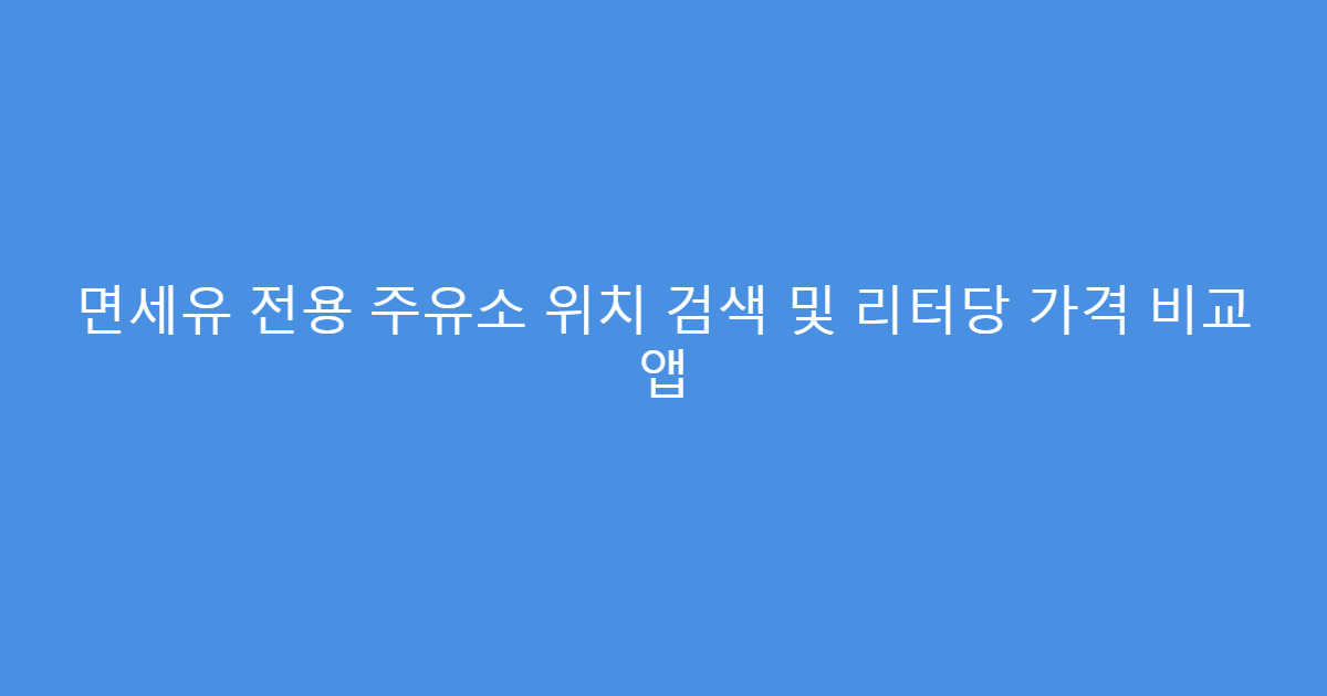 면세유 전용 주유소 위치 검색 및 리터당 가격 비교 앱