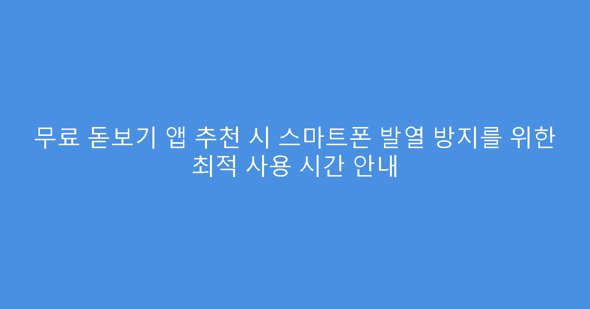 무료 돋보기 앱 추천 시 스마트폰 발열 방지를 위한 최적 사용 시간 안내