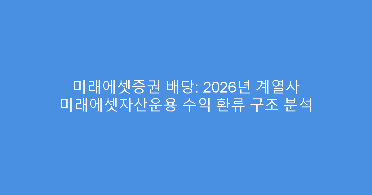 미래에셋증권 배당: 2026년 계열사 미래에셋자산운용 수익 환류 구조 분석