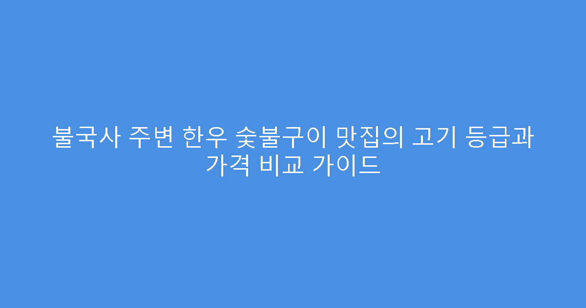 불국사 주변 한우 숯불구이 맛집의 고기 등급과 가격 비교 가이드