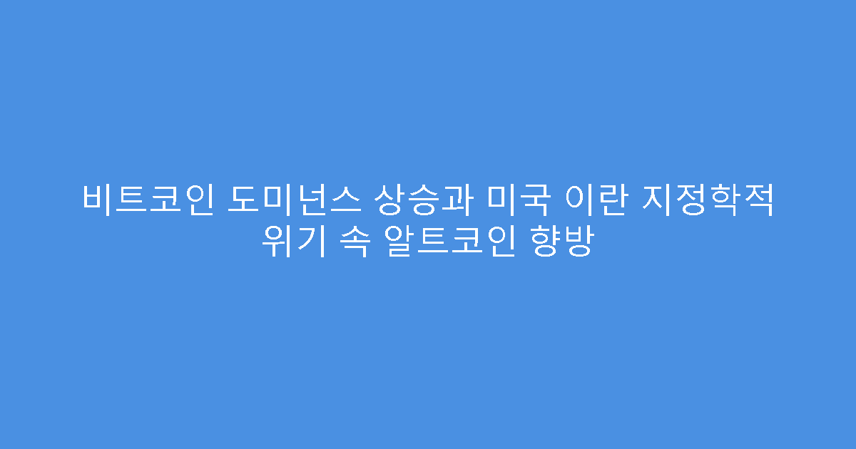 비트코인 도미넌스 상승과 미국 이란 지정학적 위기 속 알트코인 향방