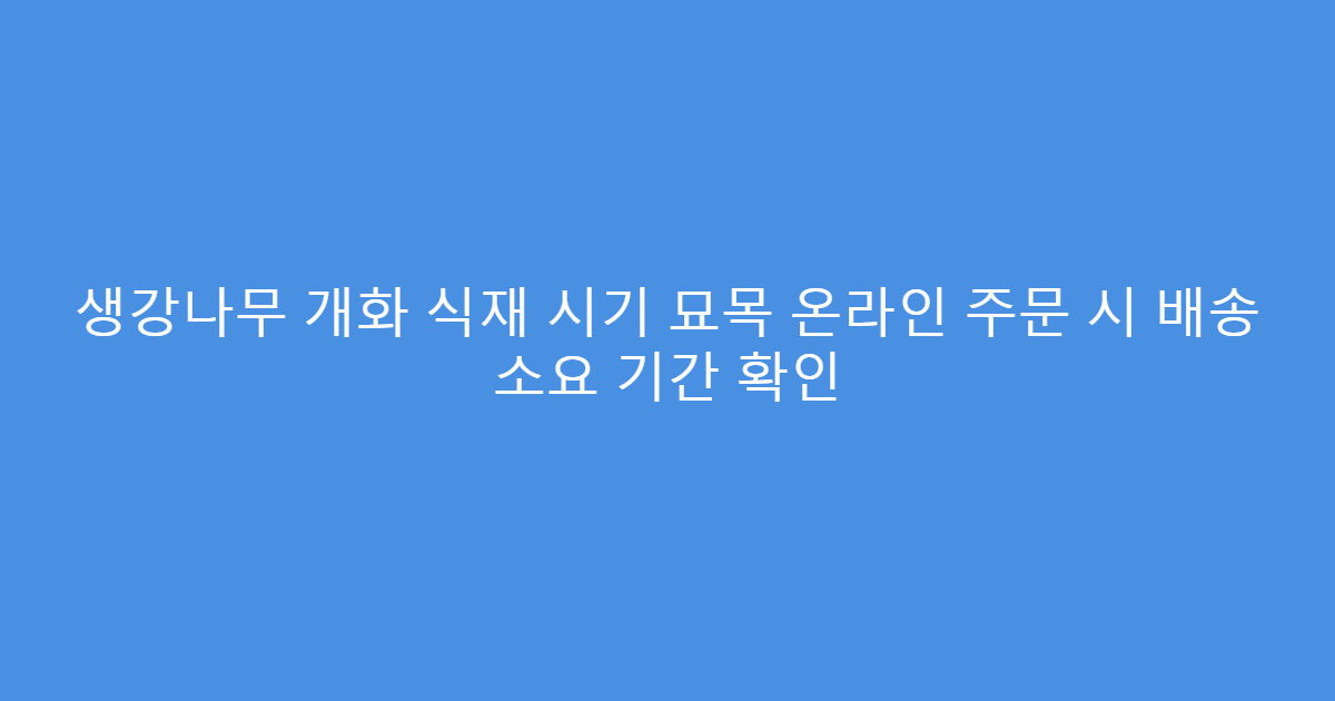 생강나무 개화 식재 시기 묘목 온라인 주문 시 배송 소요 기간 확인