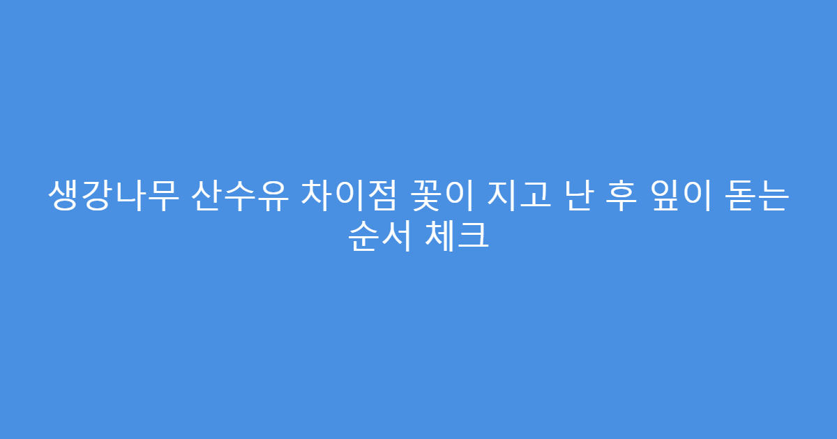 생강나무 산수유 차이점 꽃이 지고 난 후 잎이 돋는 순서 체크
