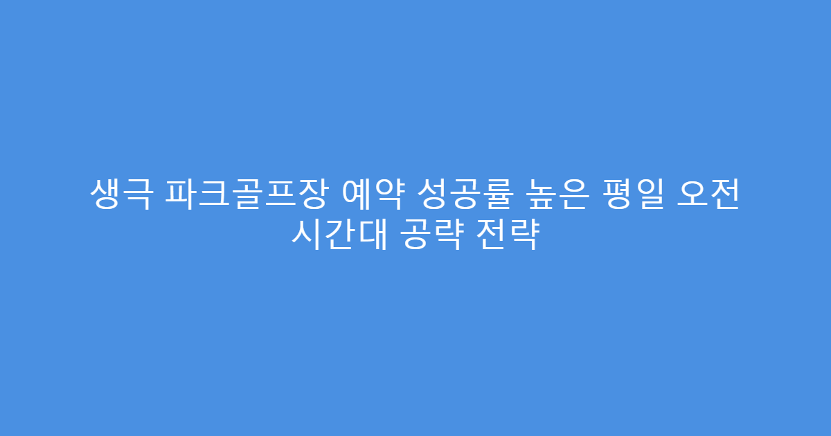 생극 파크골프장 예약 성공률 높은 평일 오전 시간대 공략 전략