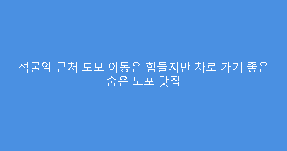 석굴암 근처 도보 이동은 힘들지만 차로 가기 좋은 숨은 노포 맛집
