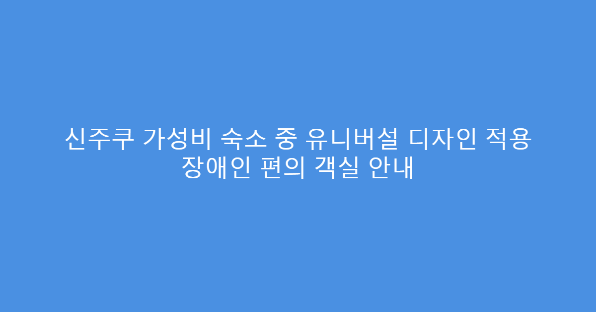 신주쿠 가성비 숙소 중 유니버설 디자인 적용 장애인 편의 객실 안내
