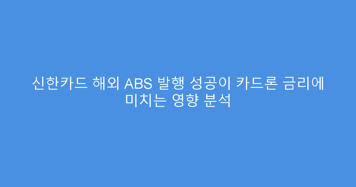 신한카드 해외 ABS 발행 성공이 카드론 금리에 미치는 영향 분석