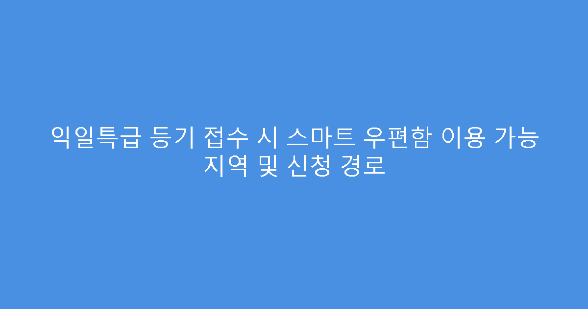 익일특급 등기 접수 시 스마트 우편함 이용 가능 지역 및 신청 경로
