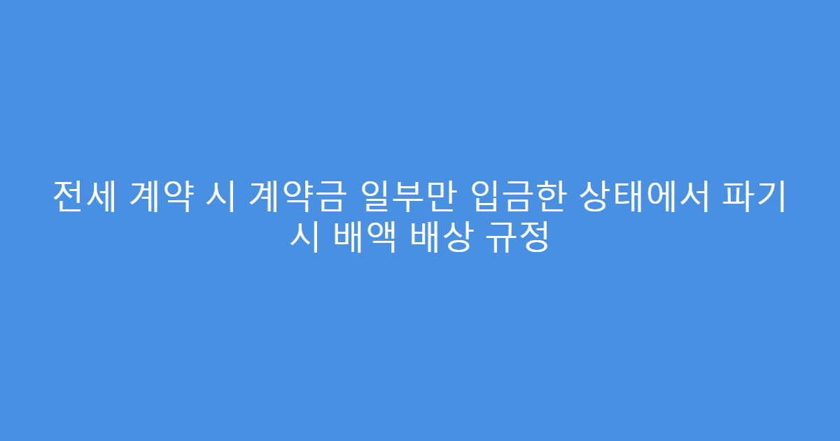 전세 계약 시 계약금 일부만 입금한 상태에서 파기 시 배액 배상 규정
