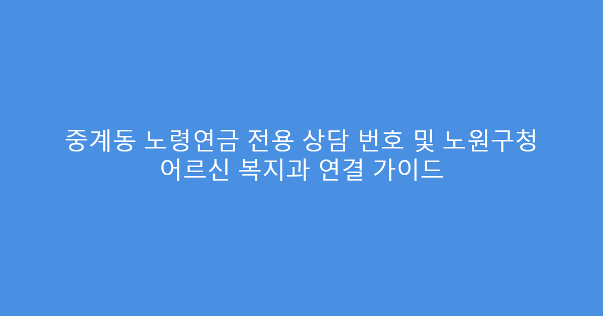 중계동 노령연금 전용 상담 번호 및 노원구청 어르신 복지과 연결 가이드