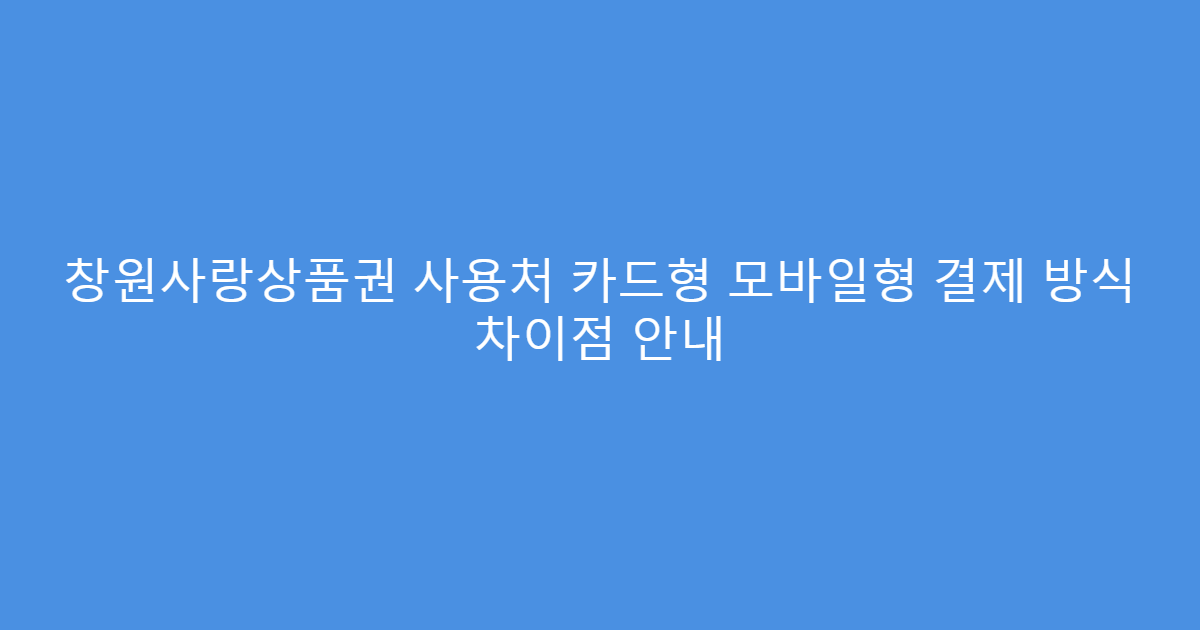 창원사랑상품권 사용처 카드형 모바일형 결제 방식 차이점 안내