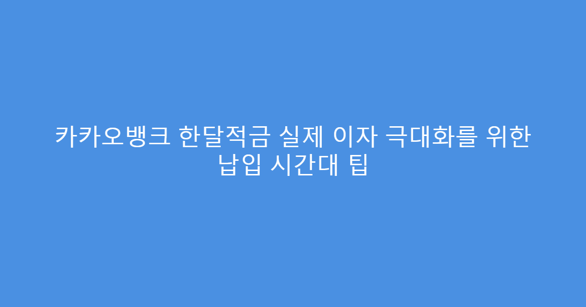 카카오뱅크 한달적금 실제 이자 극대화를 위한 납입 시간대 팁
