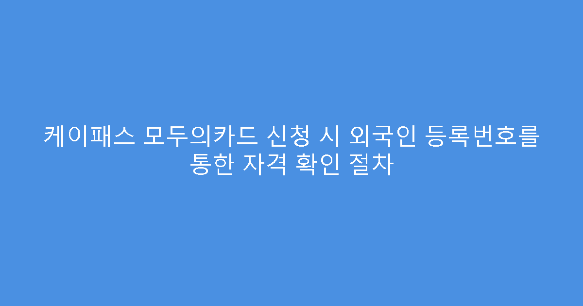 케이패스 모두의카드 신청 시 외국인 등록번호를 통한 자격 확인 절차