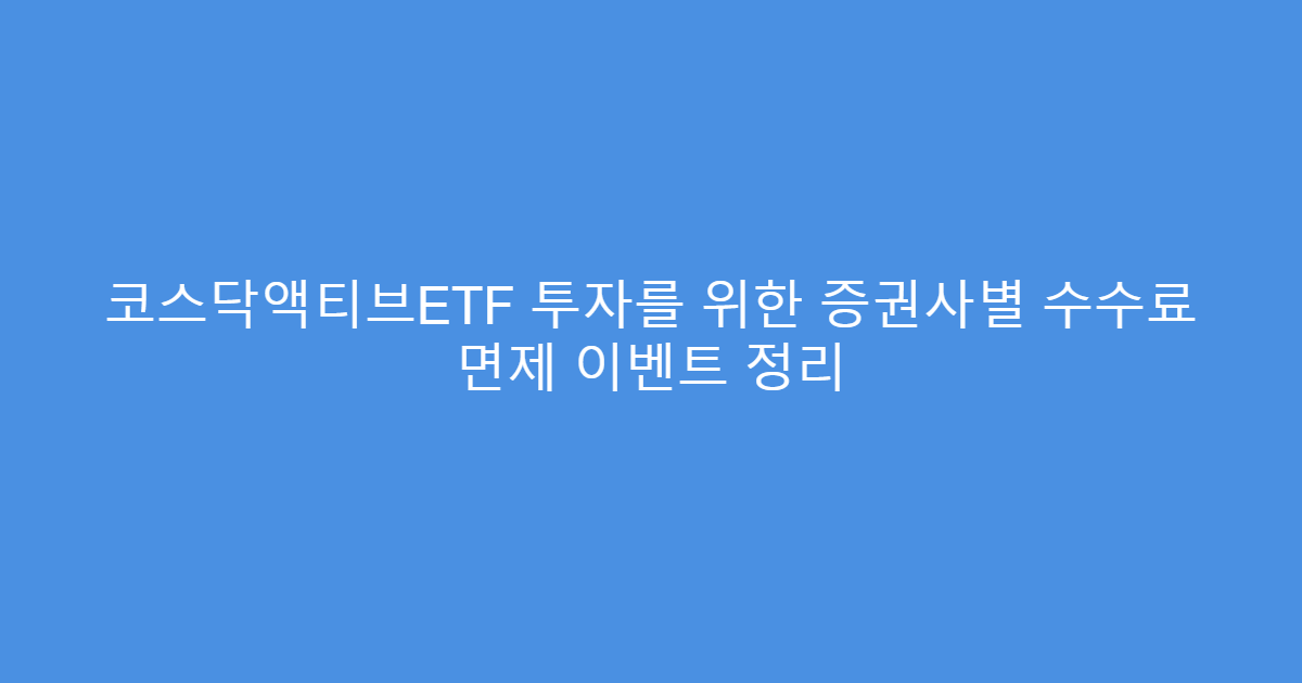 코스닥액티브ETF 투자를 위한 증권사별 수수료 면제 이벤트 정리